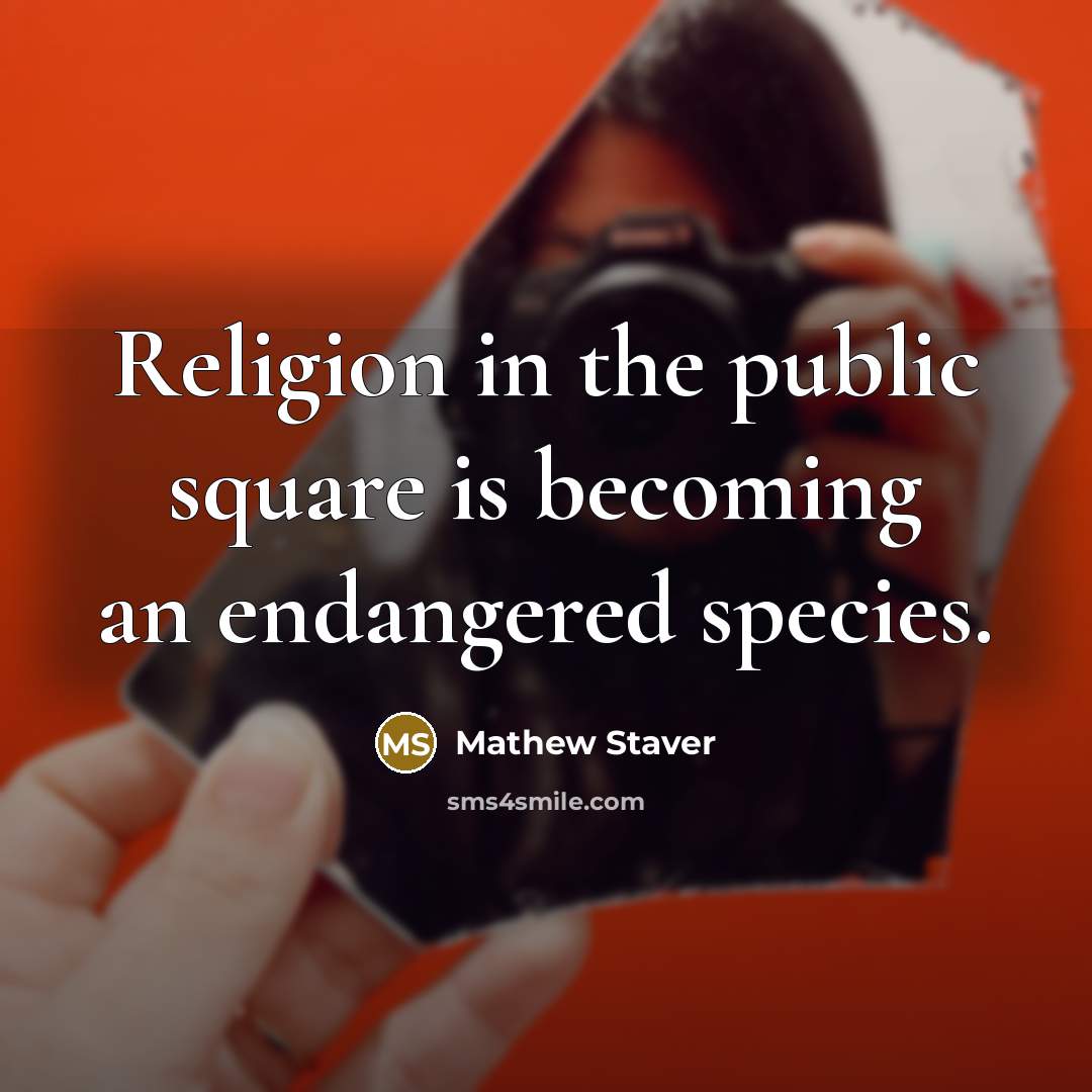 “Religion in the public square is becoming an endangered species.…” quote by Mathew Staver