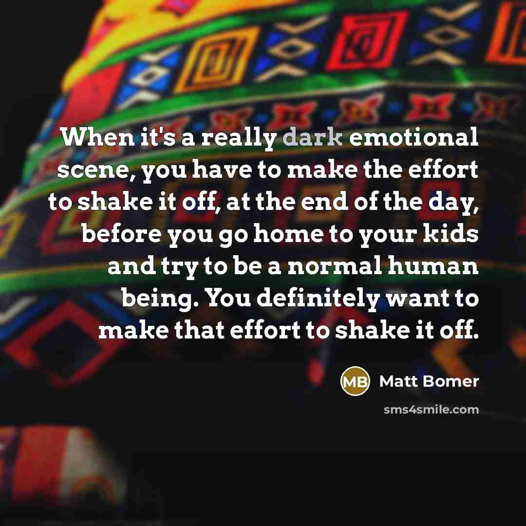 “When it's a really dark emotional scene, you have to…” quote by Matt Bomer