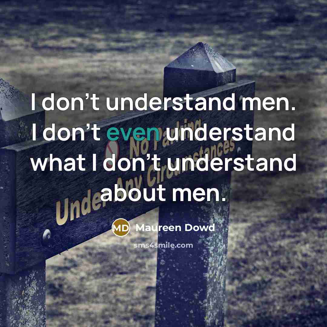 “I don't understand men. I don't even understand what I…” quote by Maureen Dowd