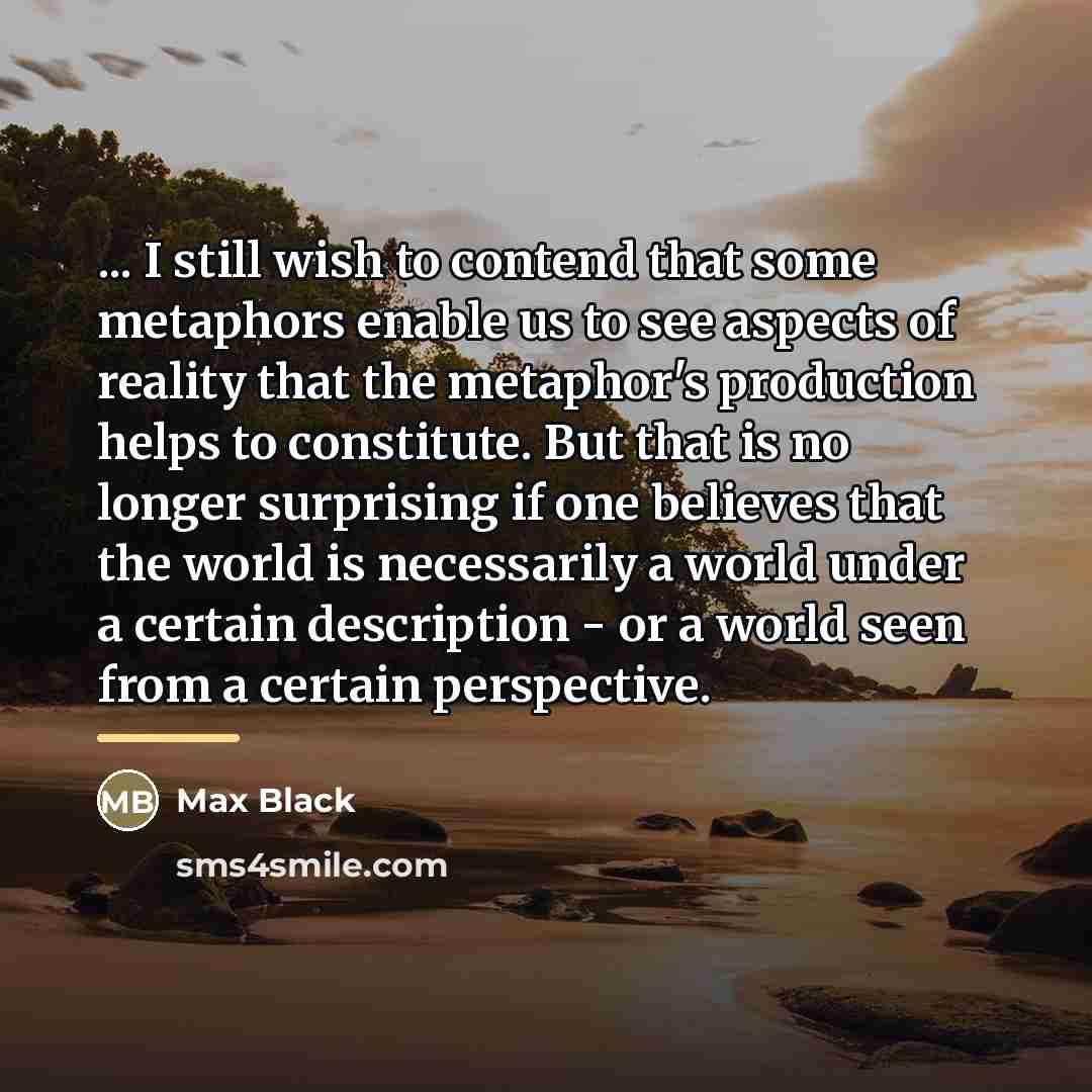 “... I still wish to contend that some metaphors enable…” quote by Max Black