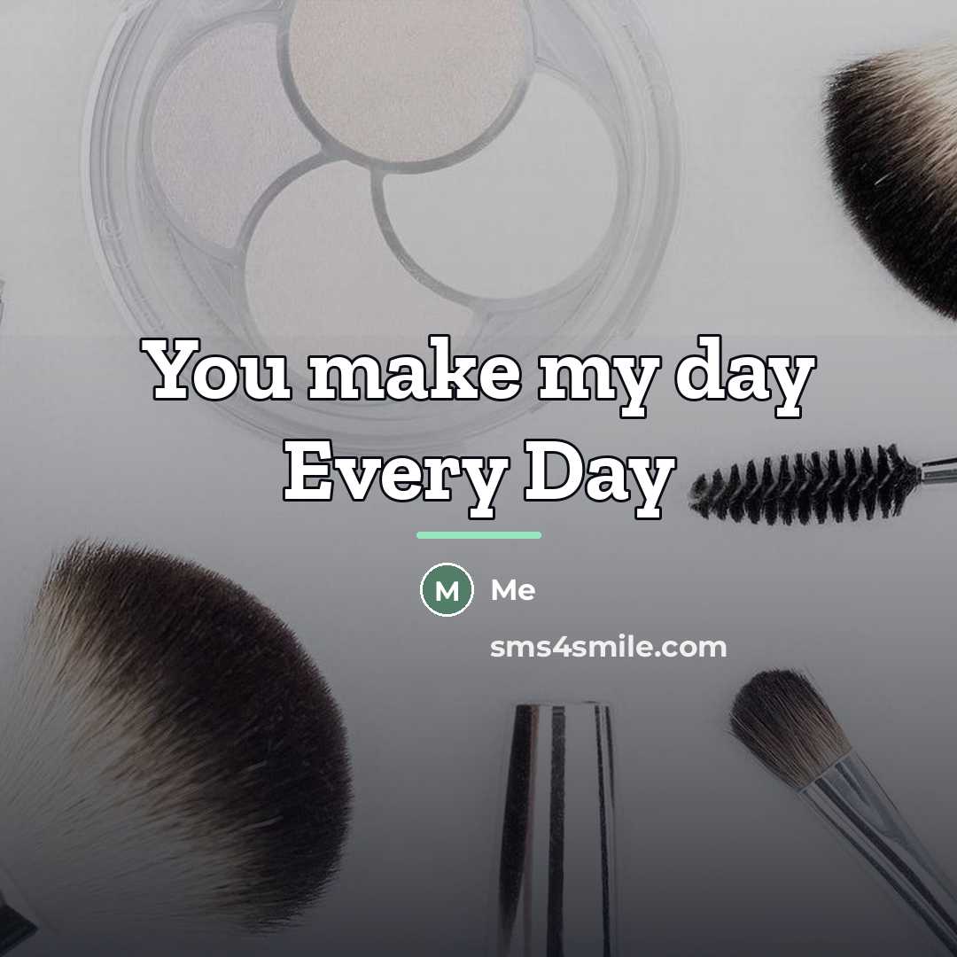 “You make my day Every Day…” quote by Me