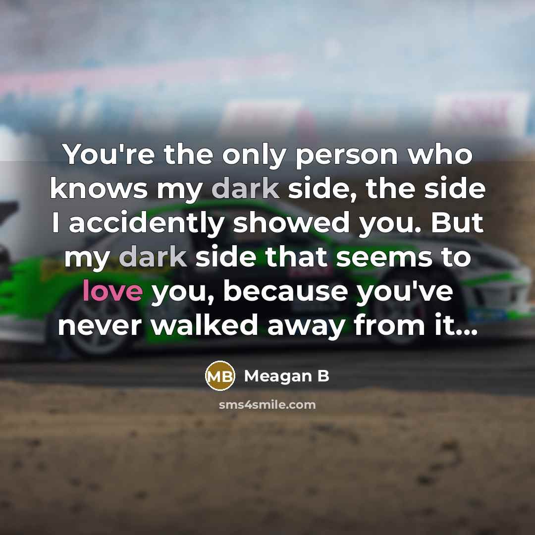 “You're the only person who knows my dark side, the…” quote by Meagan B