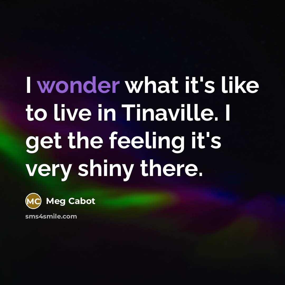“I wonder what it's like to live in Tinaville. I…” quote by Meg Cabot