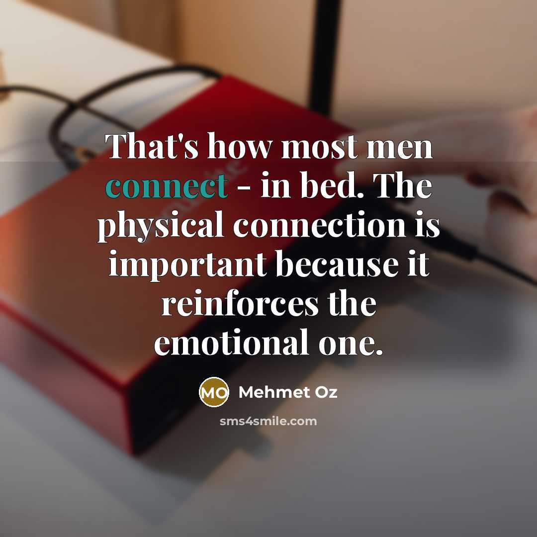 “That's how most men connect - in bed. The physical…” quote by Mehmet Oz