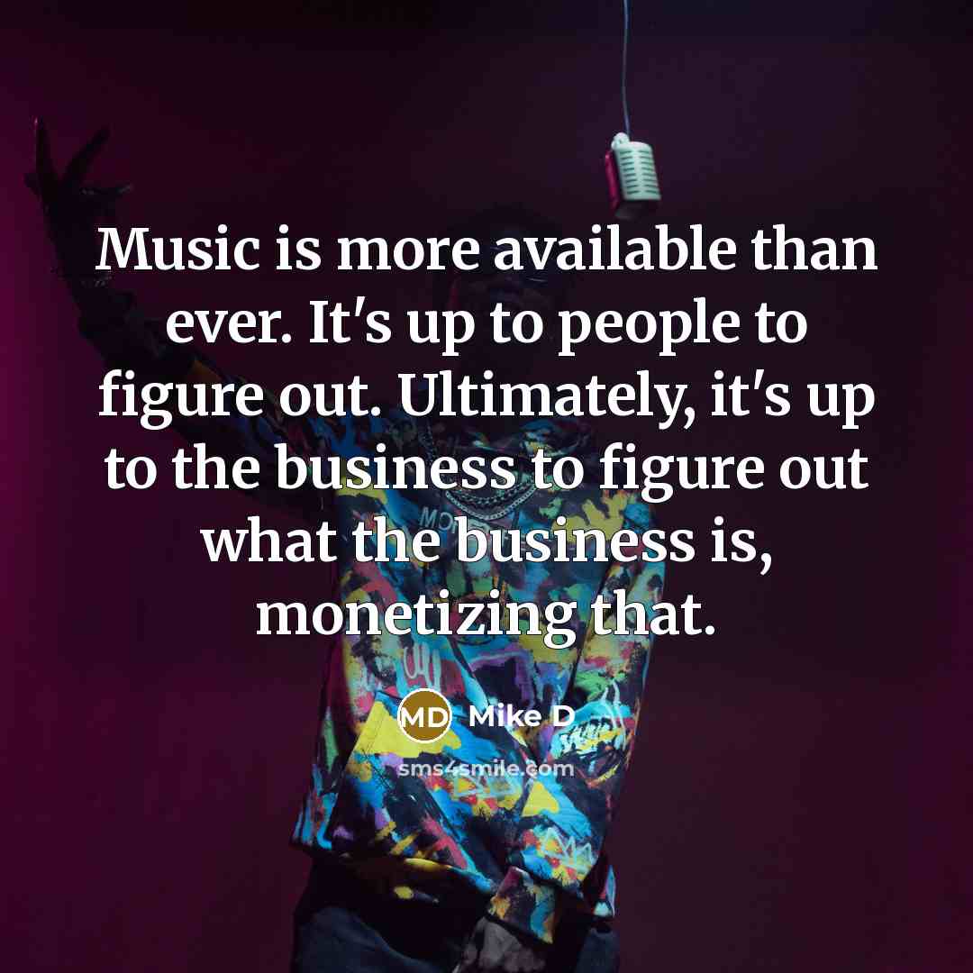 “Music is more available than ever. It's up to people…” quote by Mike D