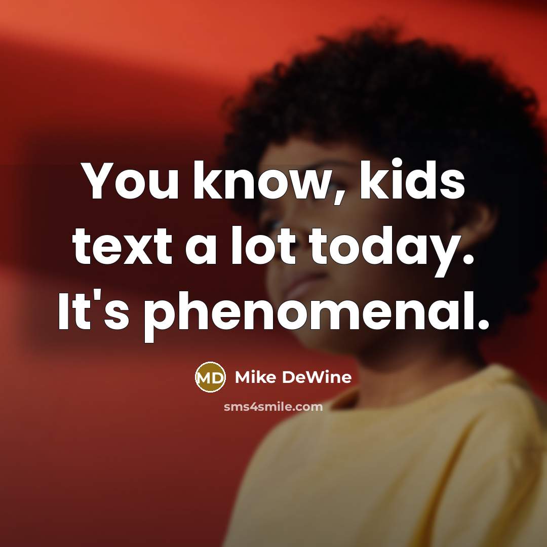 “You know, kids text a lot today. It's phenomenal.…” quote by Mike DeWine