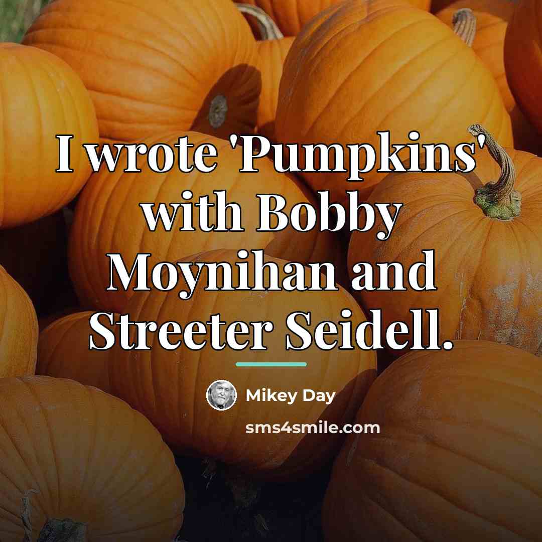 “I wrote 'Pumpkins' with Bobby Moynihan and Streeter Seidell.…” quote by Mikey Day