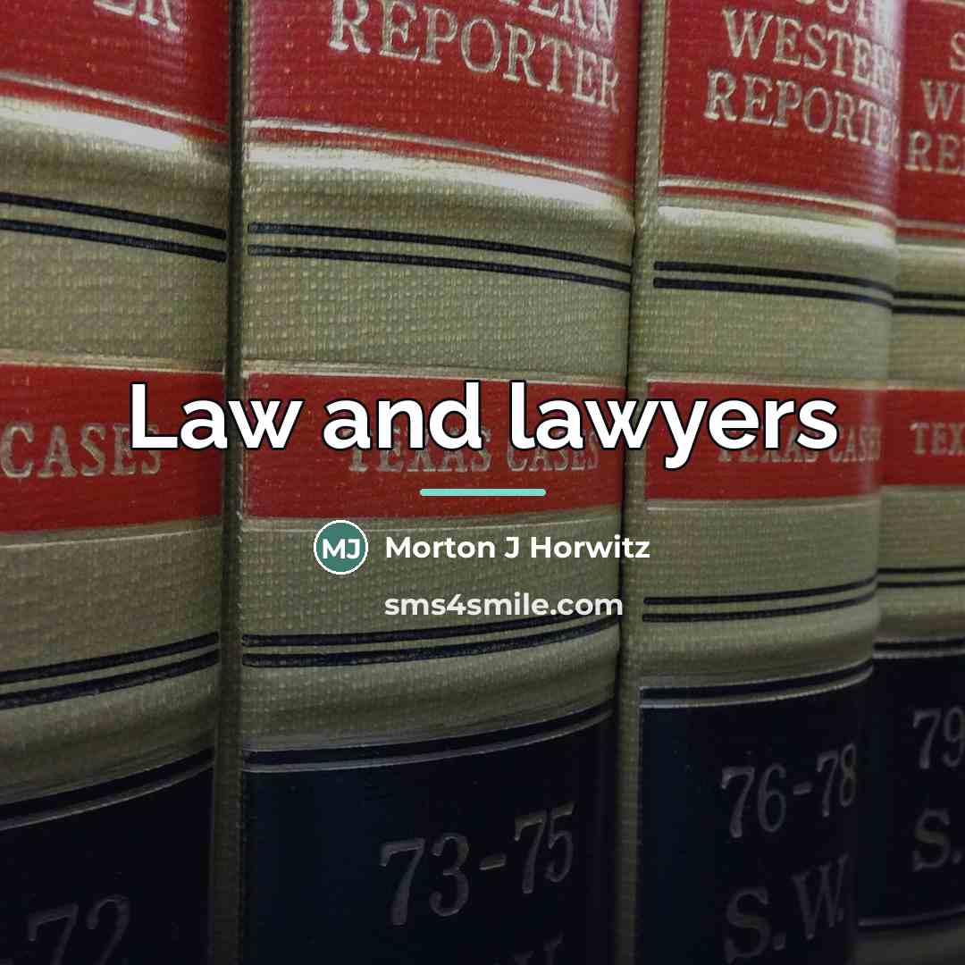 “Law and lawyers…” quote by Morton J Horwitz