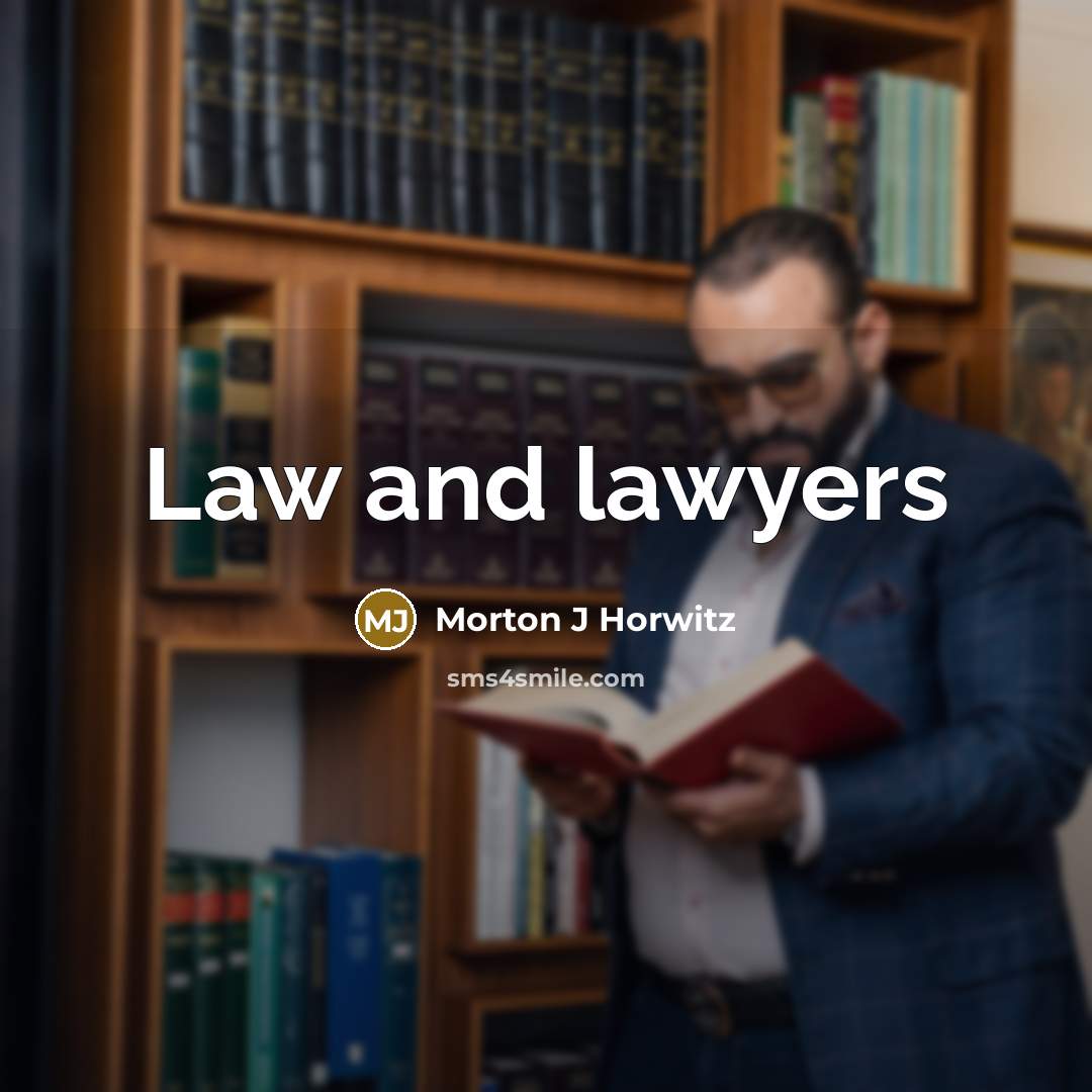 “Law and lawyers” quote by Morton J Horwitz
