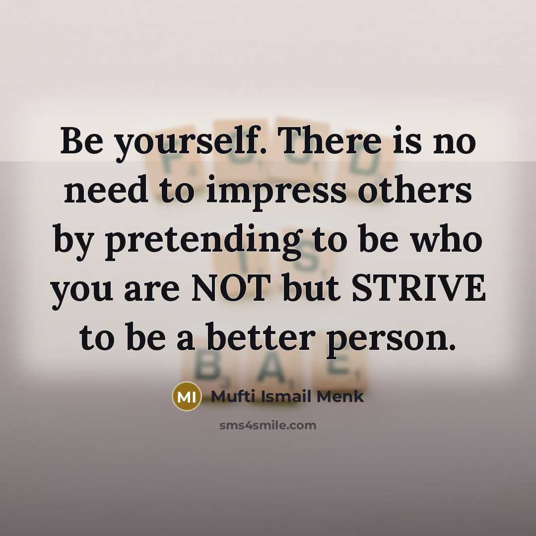 “Be yourself. There is no need to impress others by…” quote by Mufti Ismail Menk