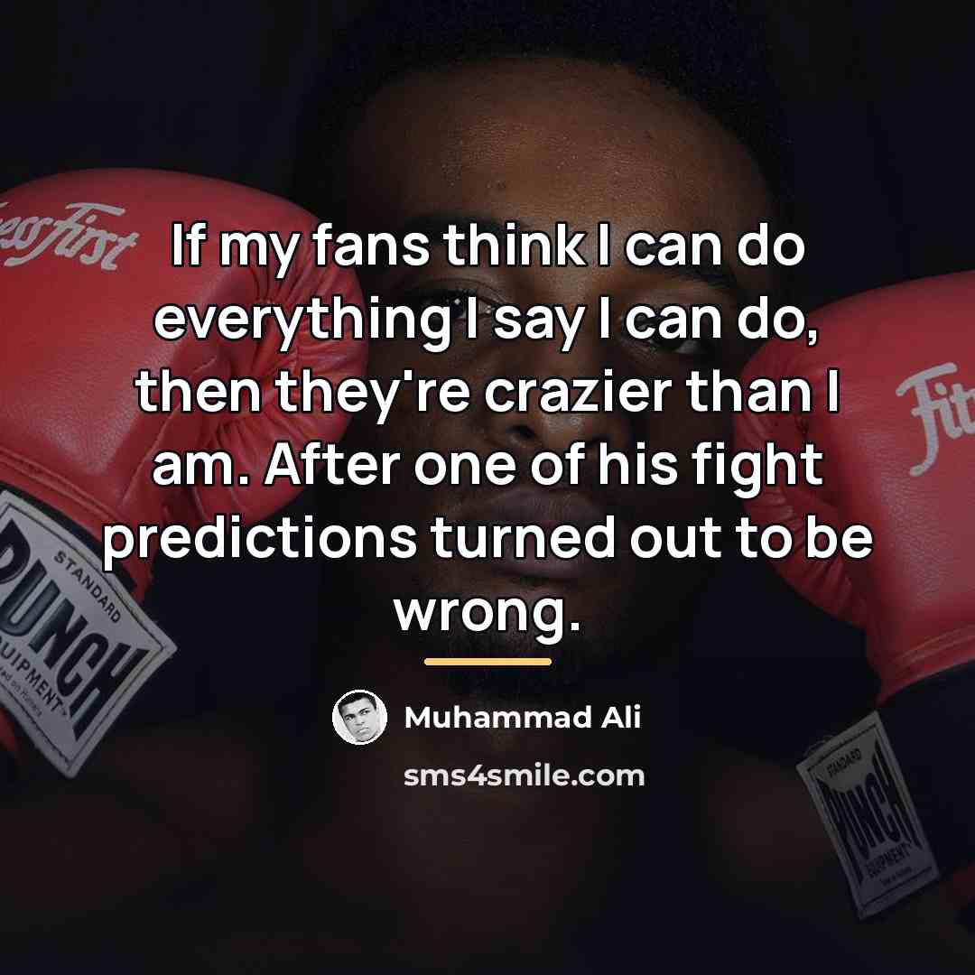 “If my fans think I can do everything I say…” quote by Muhammad Ali