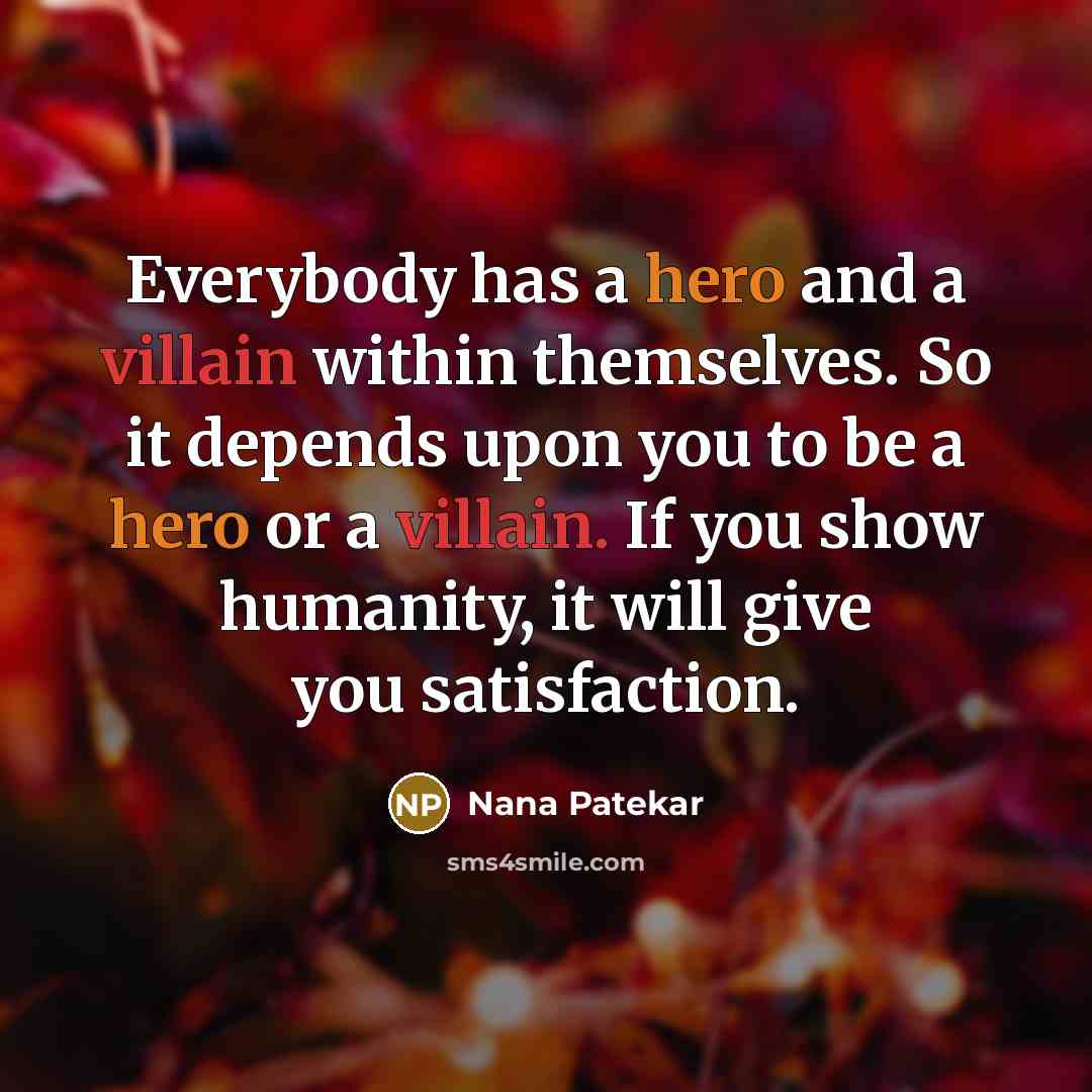 “Everybody has a hero and a villain within themselves. So…” quote by Nana Patekar