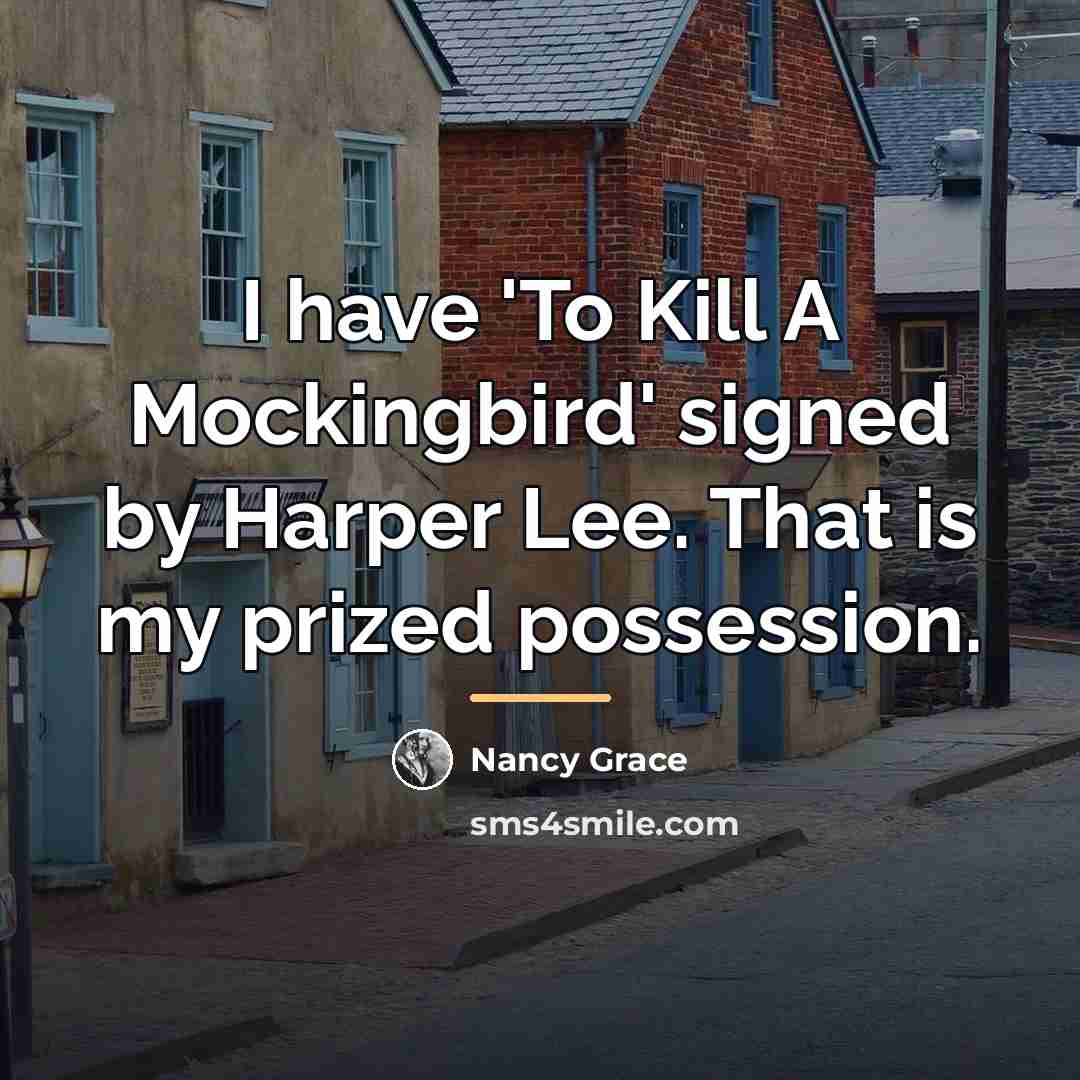 “I have 'To Kill A Mockingbird' signed by Harper Lee.…” quote by Nancy Grace