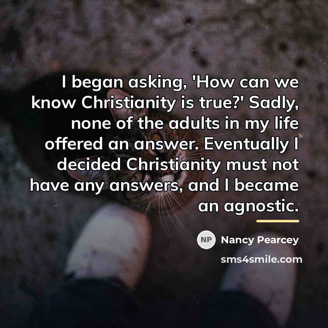 “I began asking, 'How can we know Christianity is true?'…” quote by Nancy Pearcey