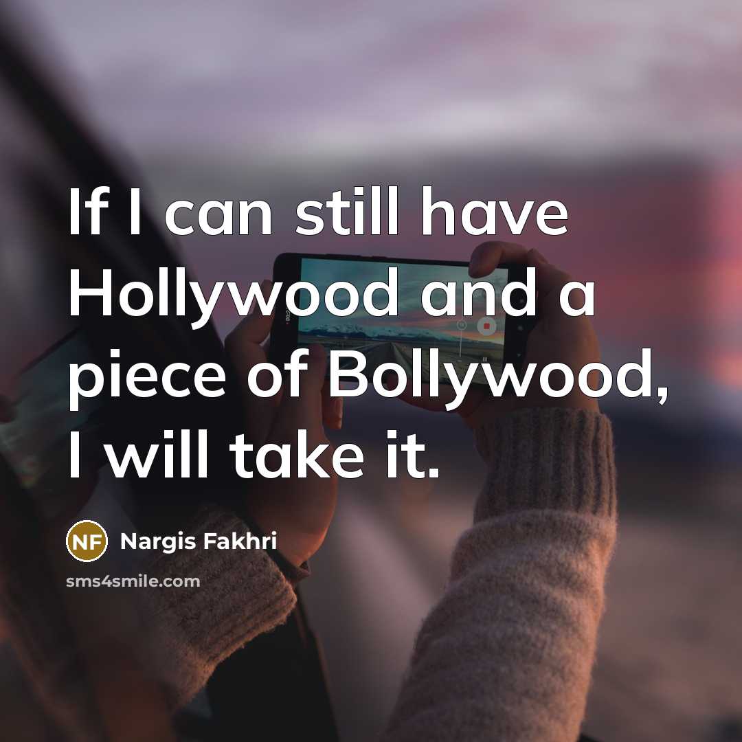 “If I can still have Hollywood and a piece of…” quote by Nargis Fakhri