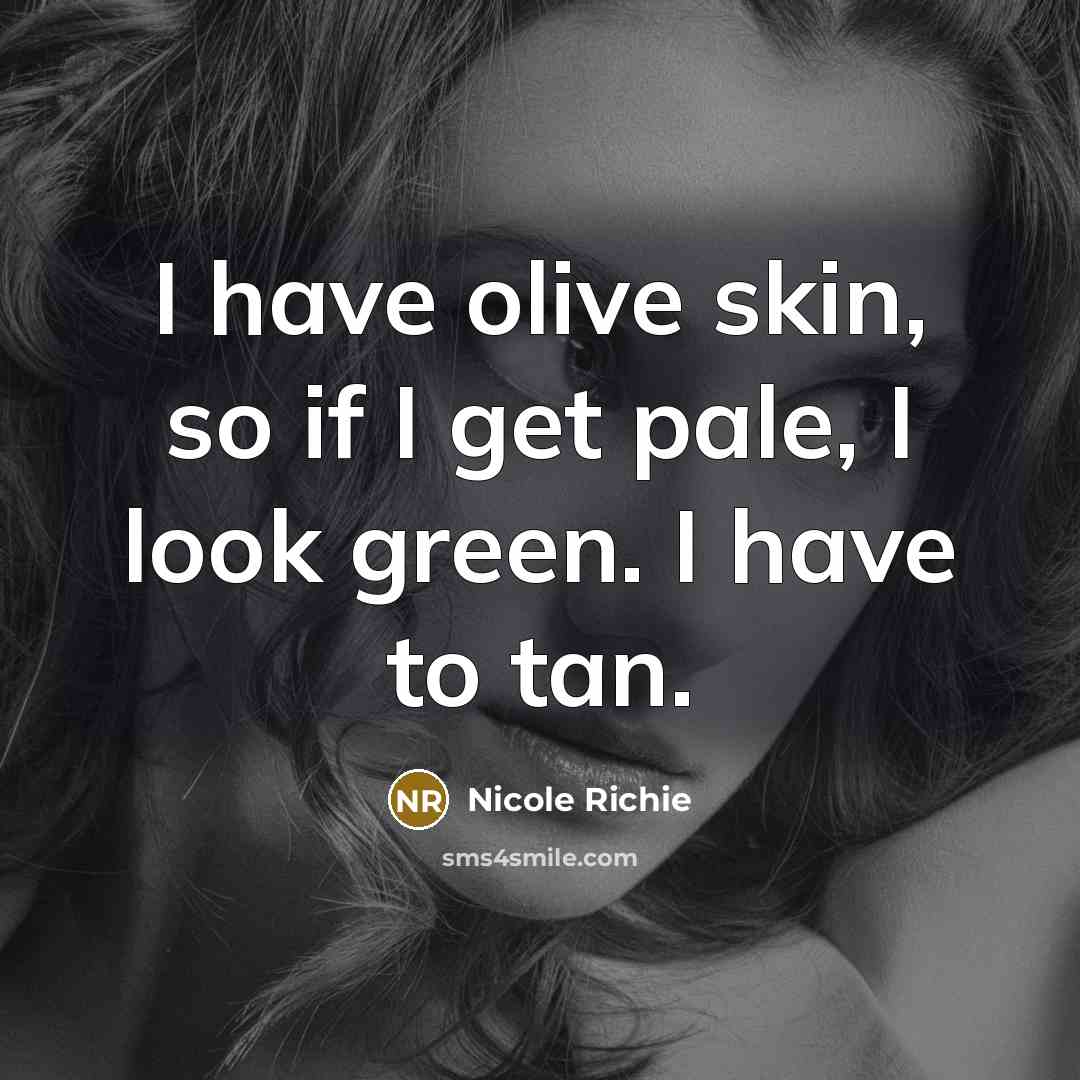 “I have olive skin, so if I get pale, I…” quote by Nicole Richie