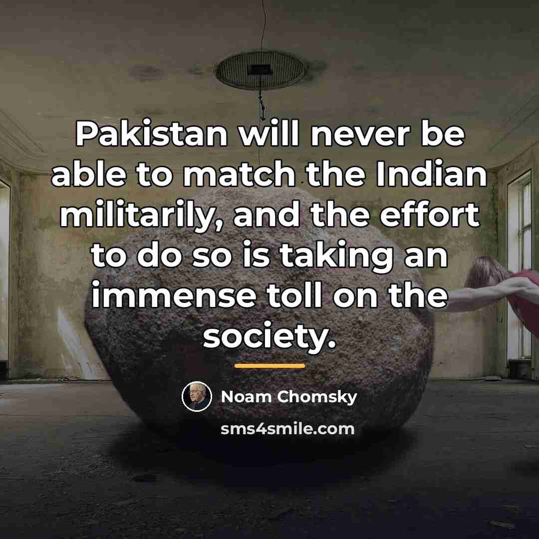 “Pakistan will never be able to match the Indian militarily,…” quote by Noam Chomsky