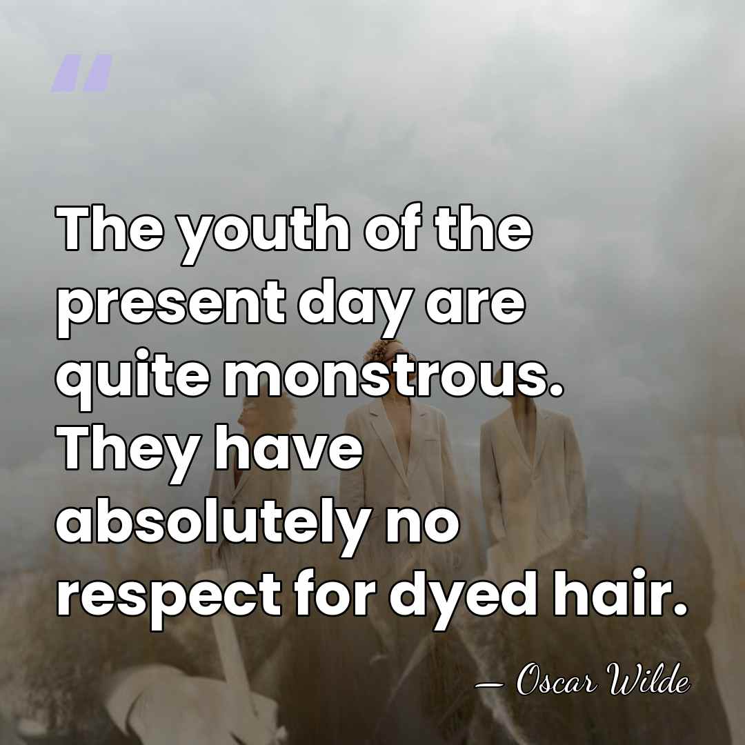 The youth of the present day are quite monstrous. They have absolutely&hellip; - Oscar Wilde