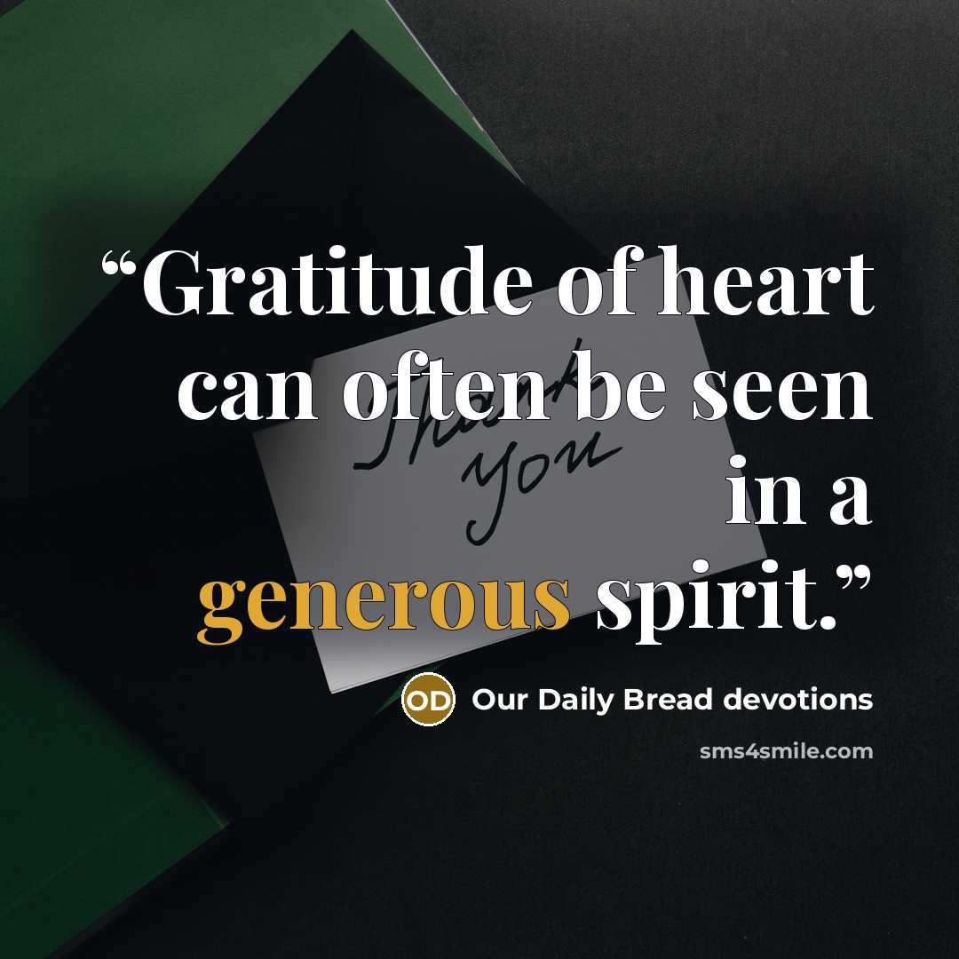“Gratitude of heart can often be seen in a generous spirit.” quote by Our Daily Bread devotions