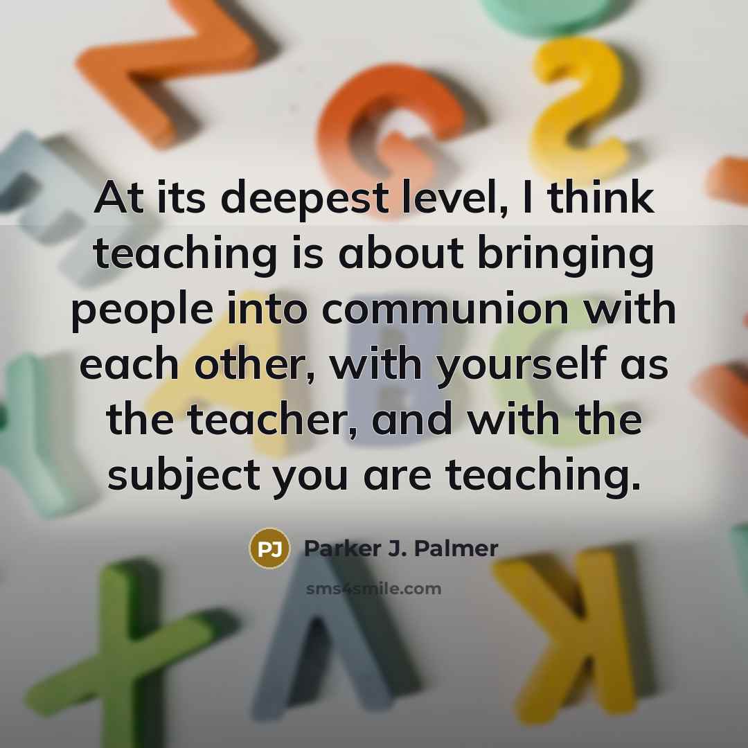 “At its deepest level, I think teaching is about bringing…” quote by Parker J. Palmer