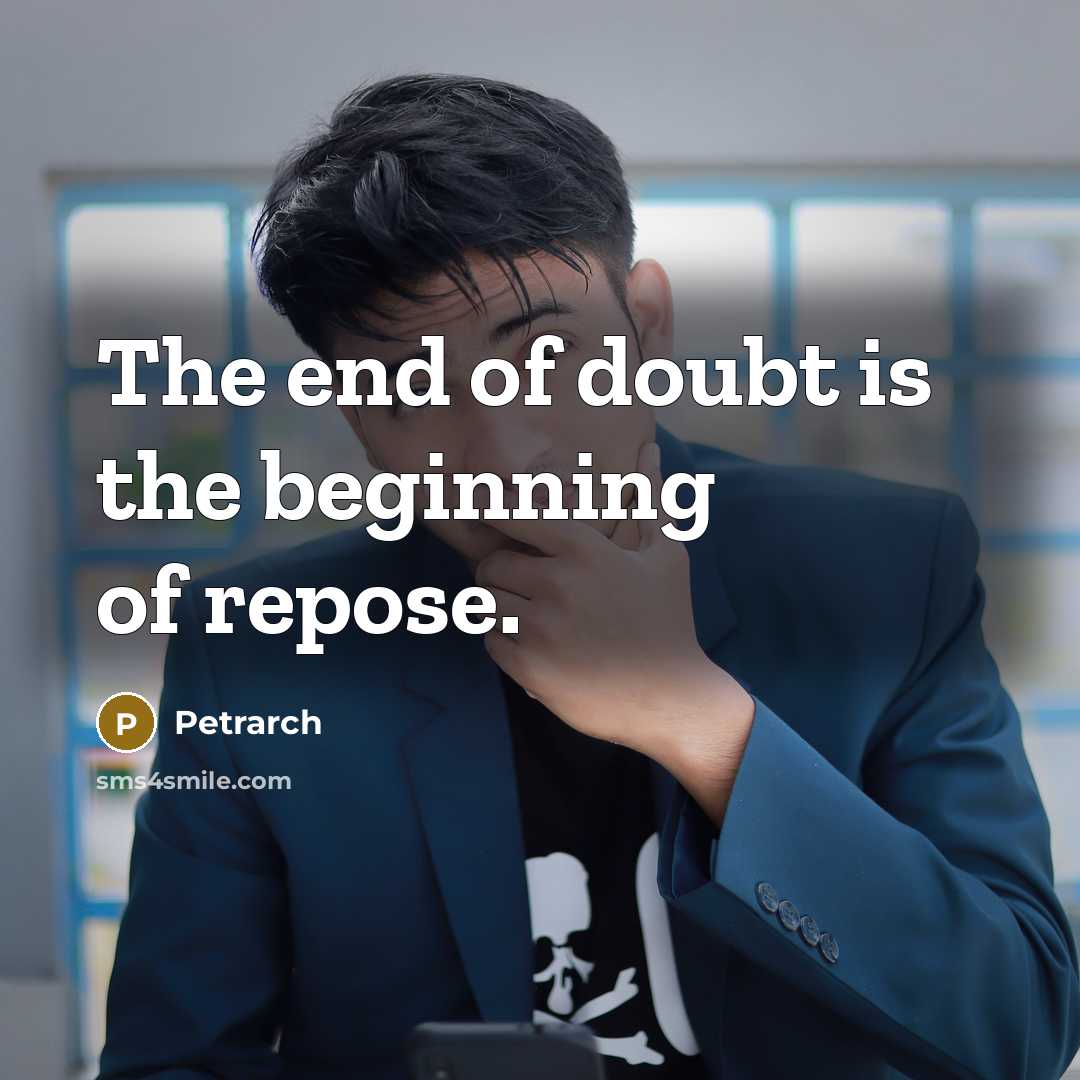 “The end of doubt is the beginning of repose.…” quote by Petrarch