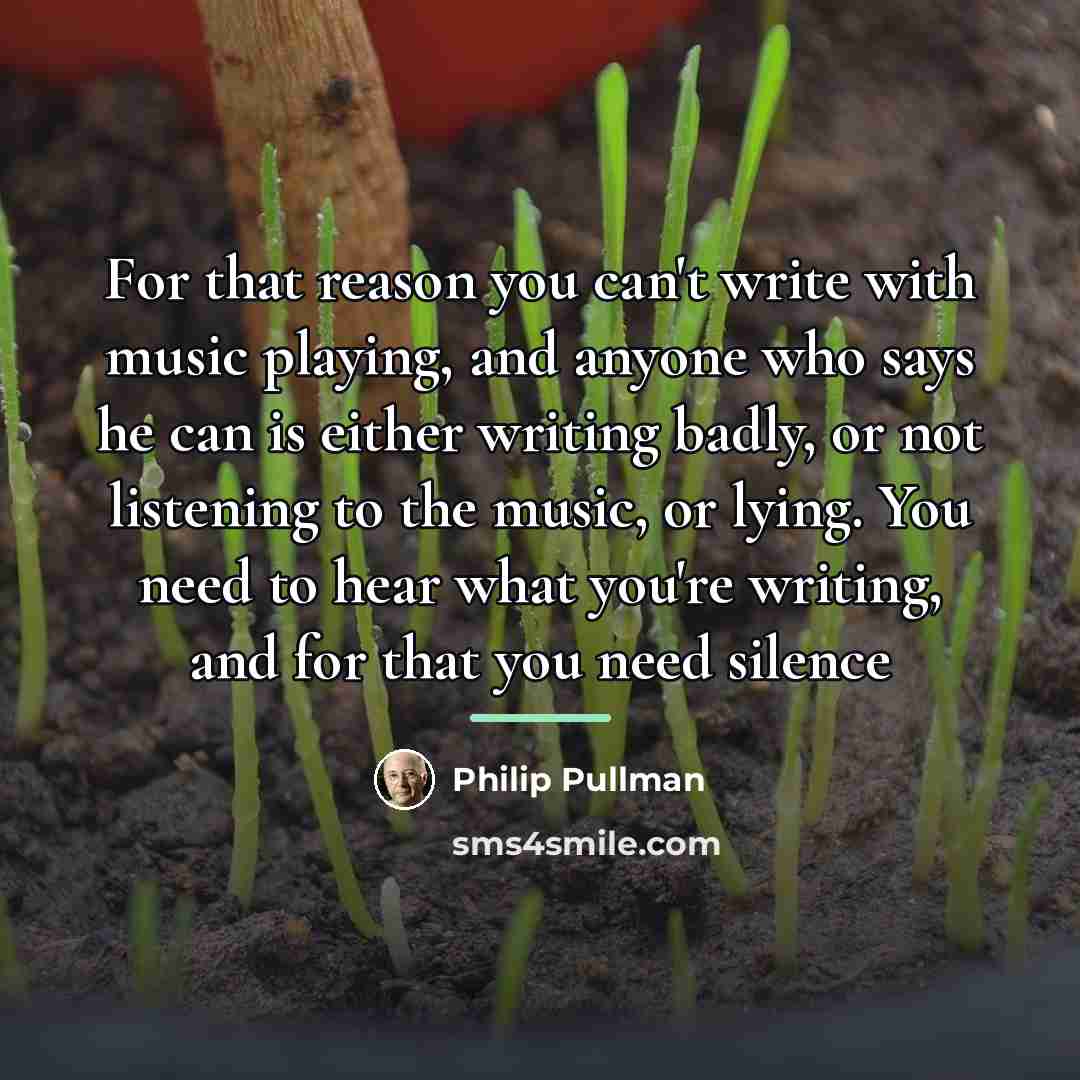 “For that reason you can't write with music playing, and…” quote by Philip Pullman