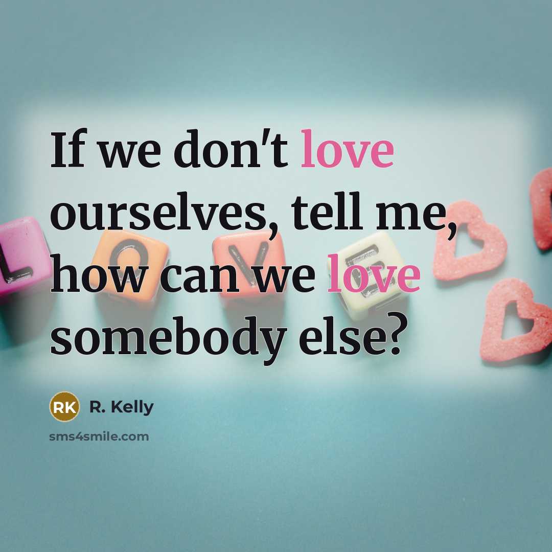 “If we don't love ourselves, tell me, how can we…” quote by R. Kelly