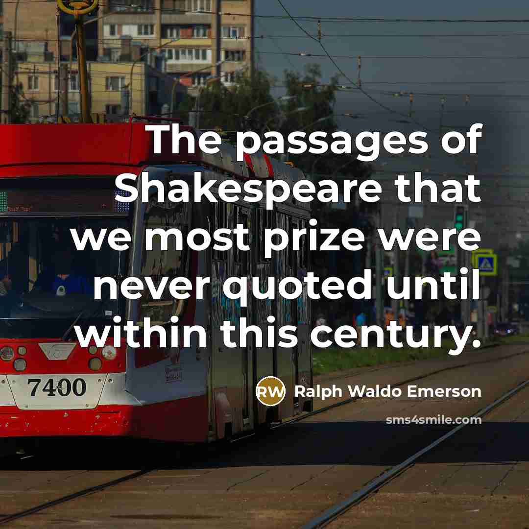 “The passages of Shakespeare that we most prize were never…” quote by Ralph Waldo Emerson