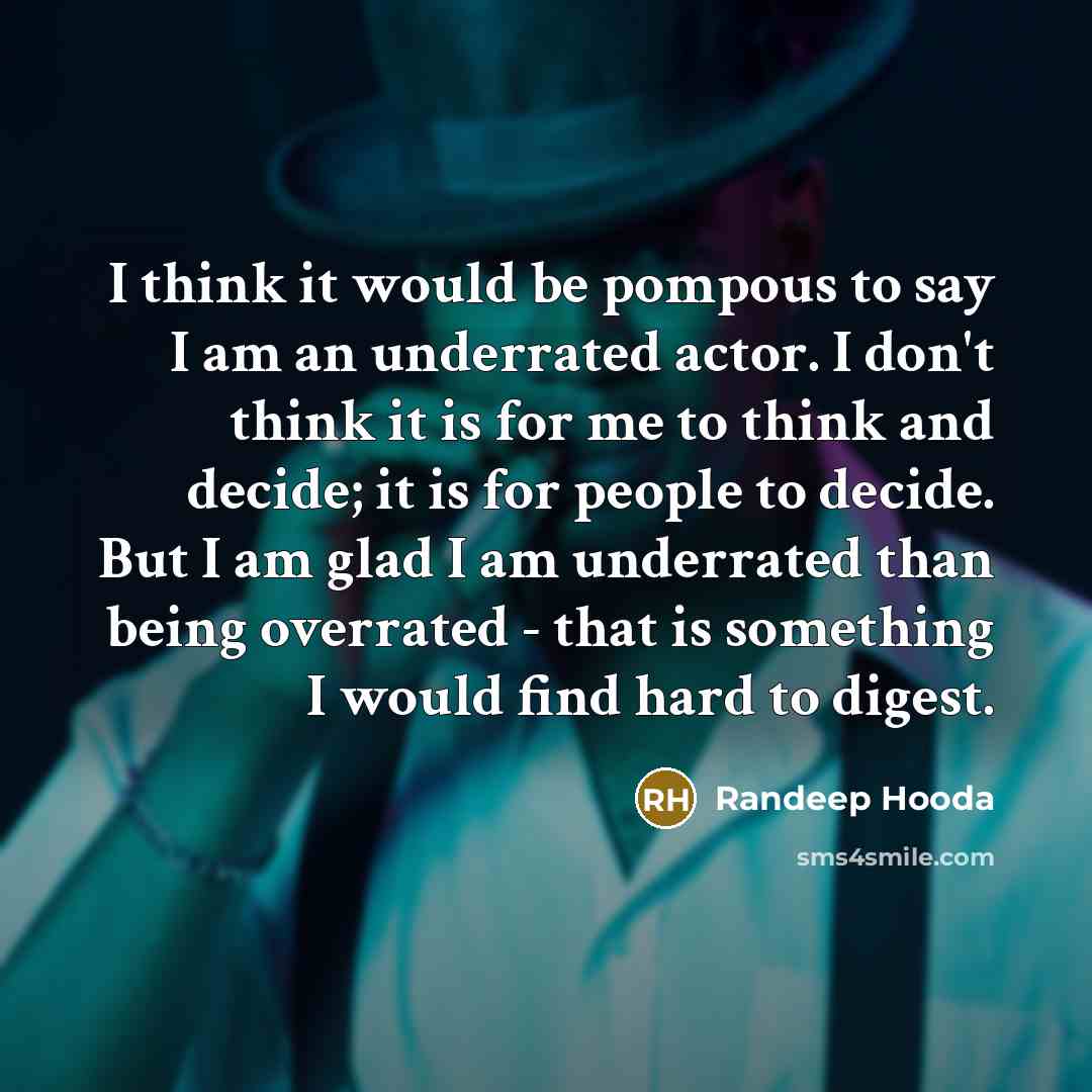 “I think it would be pompous to say I am…” quote by Randeep Hooda