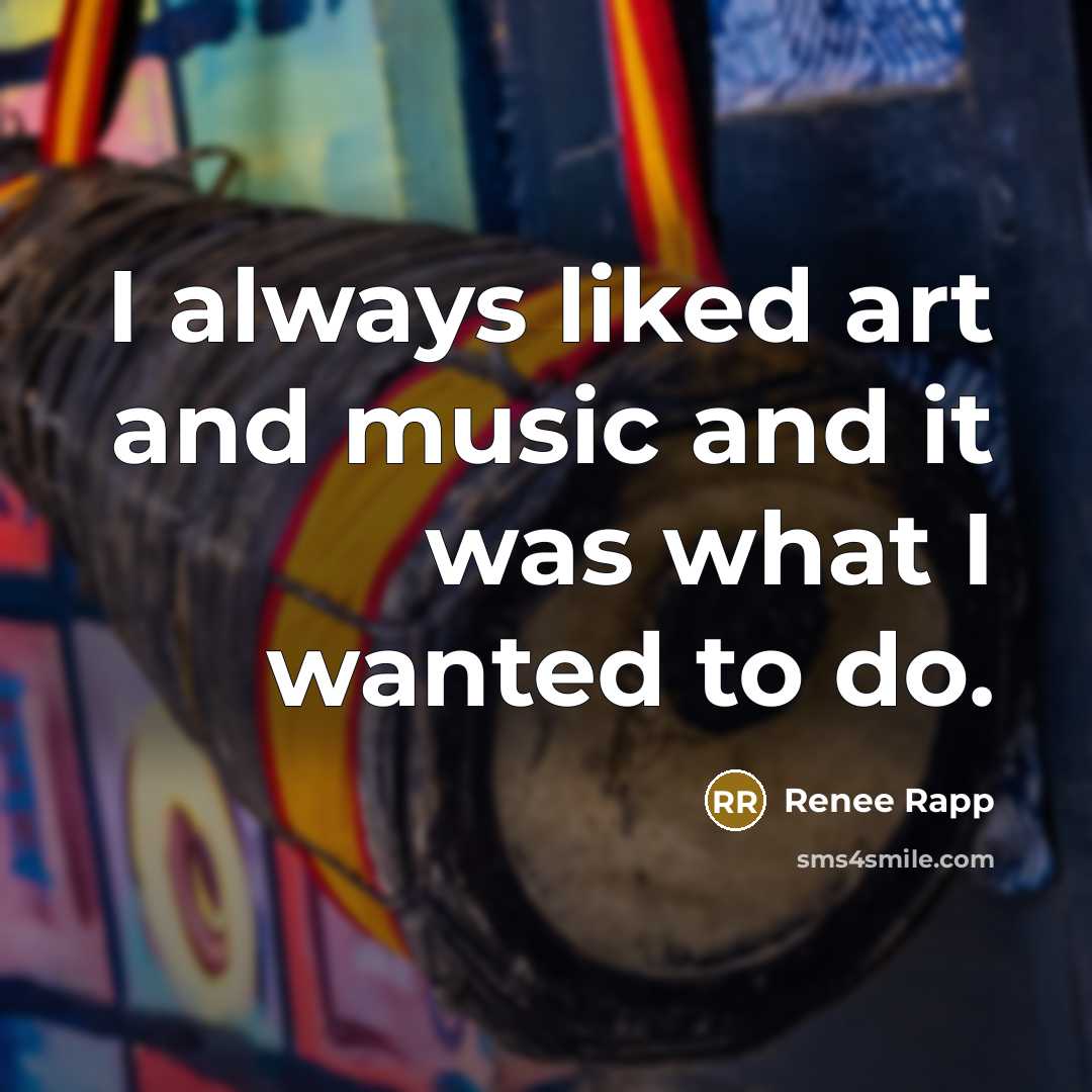 “I always liked art and music and it was what…” quote by Renee Rapp