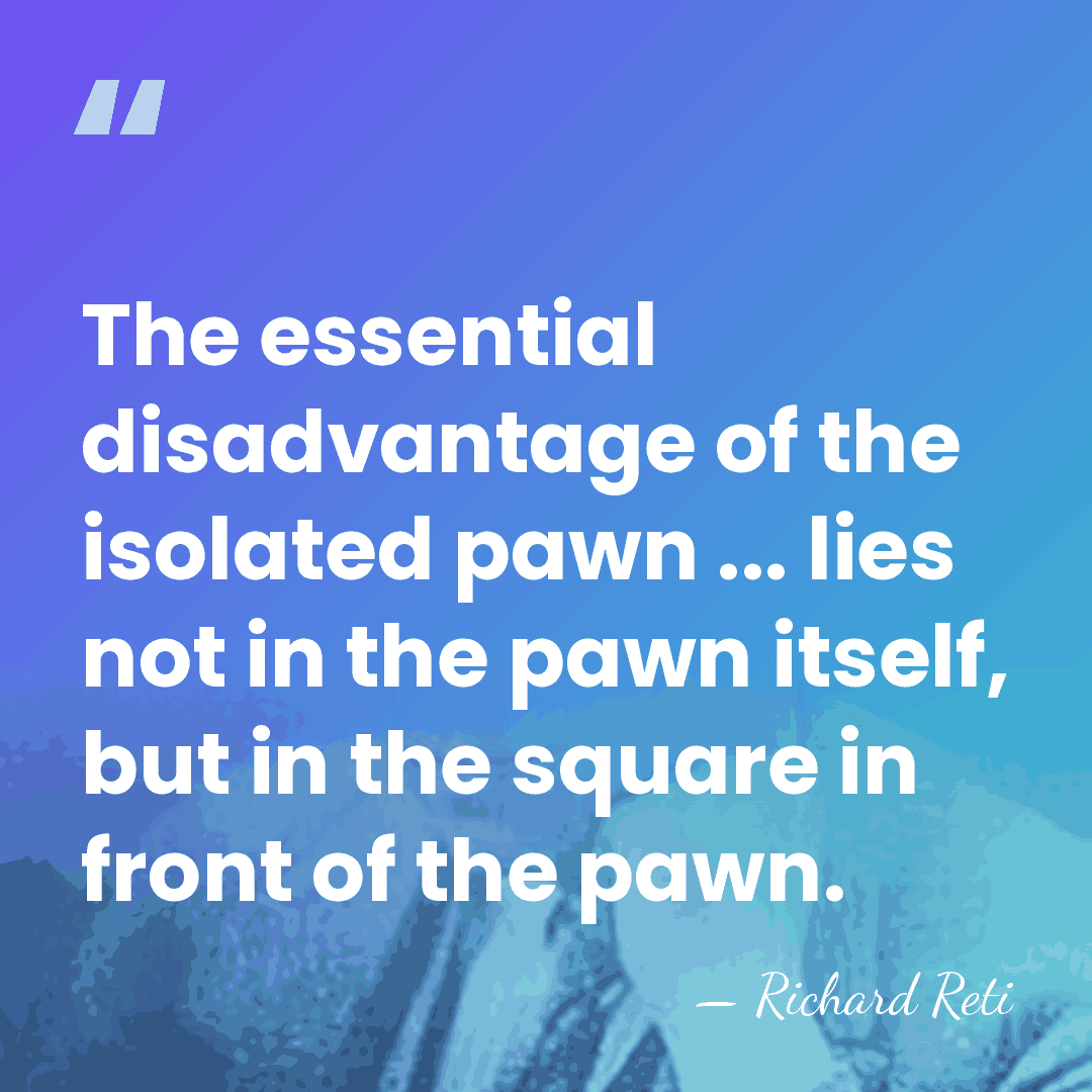 The essential disadvantage of the isolated pawn ... lies not in the&hellip; - Richard Reti