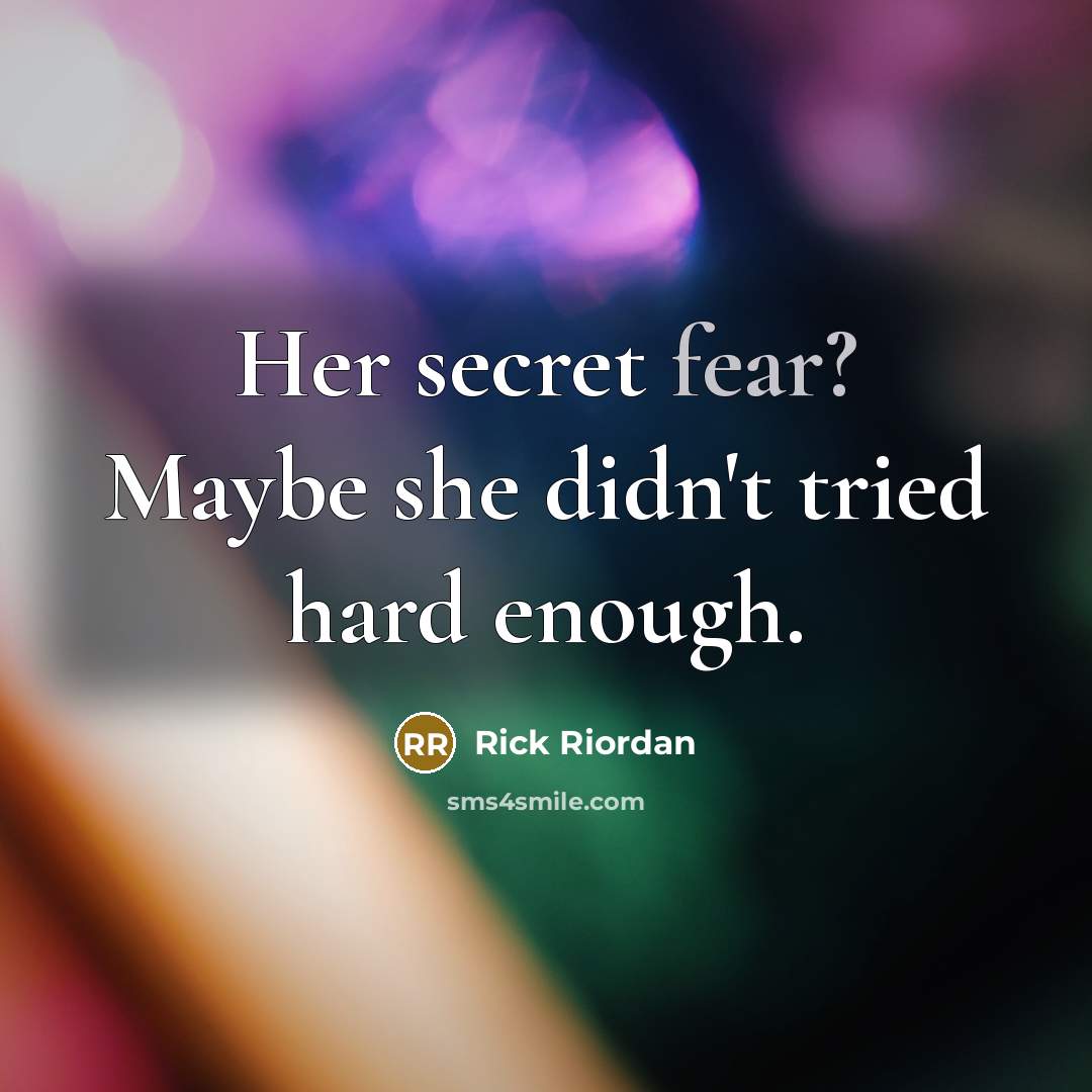 “Her secret fear? Maybe she didn't tried hard enough.…” quote by Rick Riordan