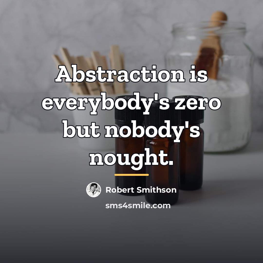 “Abstraction is everybody's zero but nobody's nought.…” quote by Robert Smithson