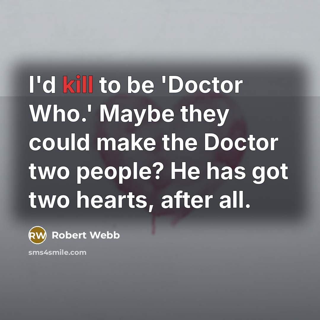 “I'd kill to be 'Doctor Who.' Maybe they could make…” quote by Robert Webb