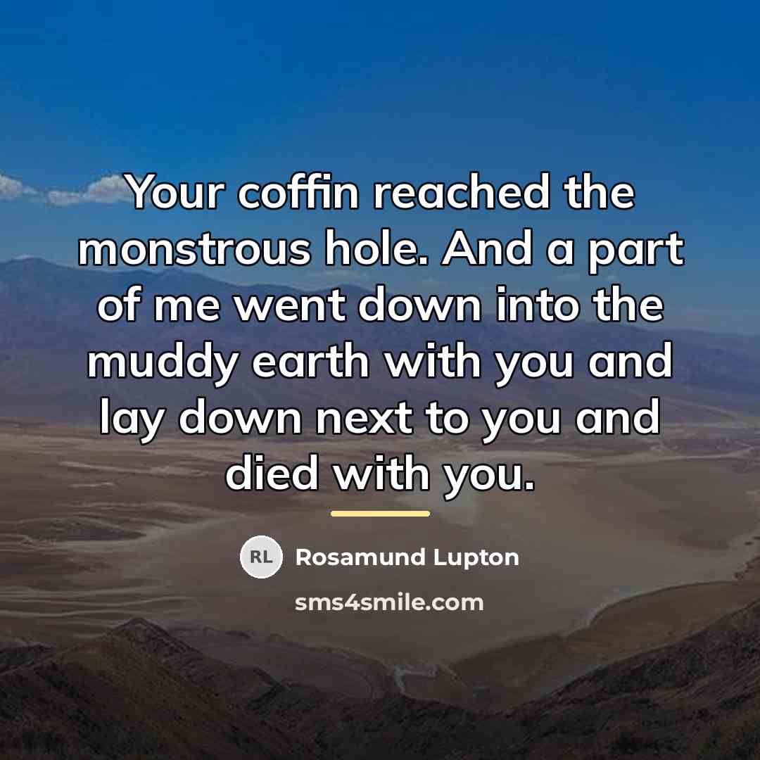 “Your coffin reached the monstrous hole. And a part of…” quote by Rosamund Lupton