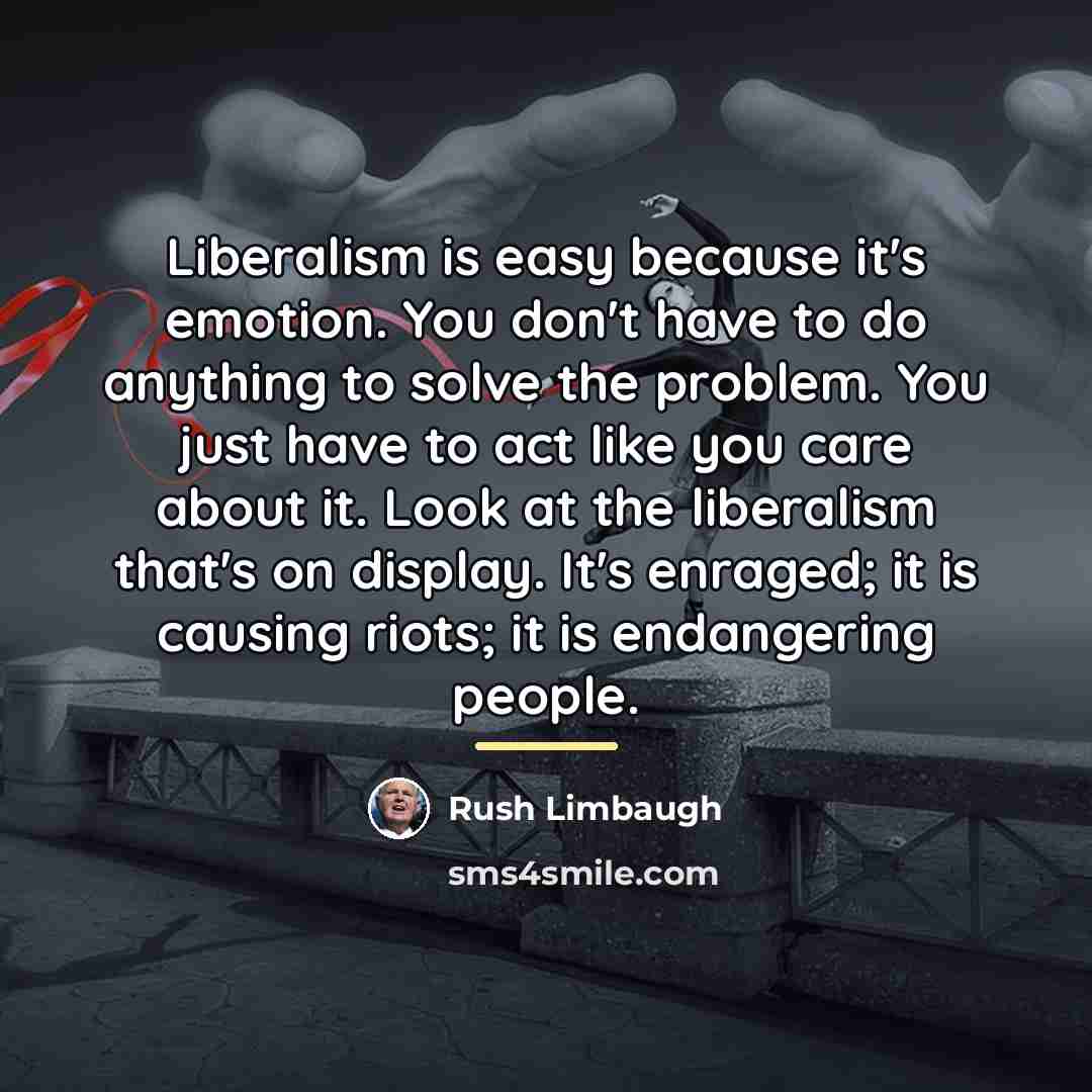 “Liberalism is easy because it's emotion. You don't have to…” quote by Rush Limbaugh