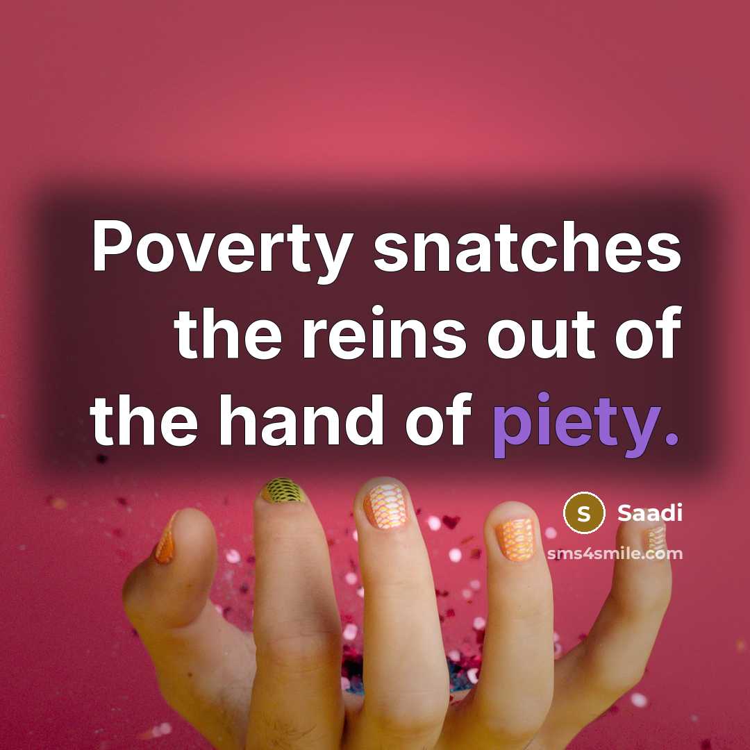 “Poverty snatches the reins out of the hand of piety.…” quote by Saadi