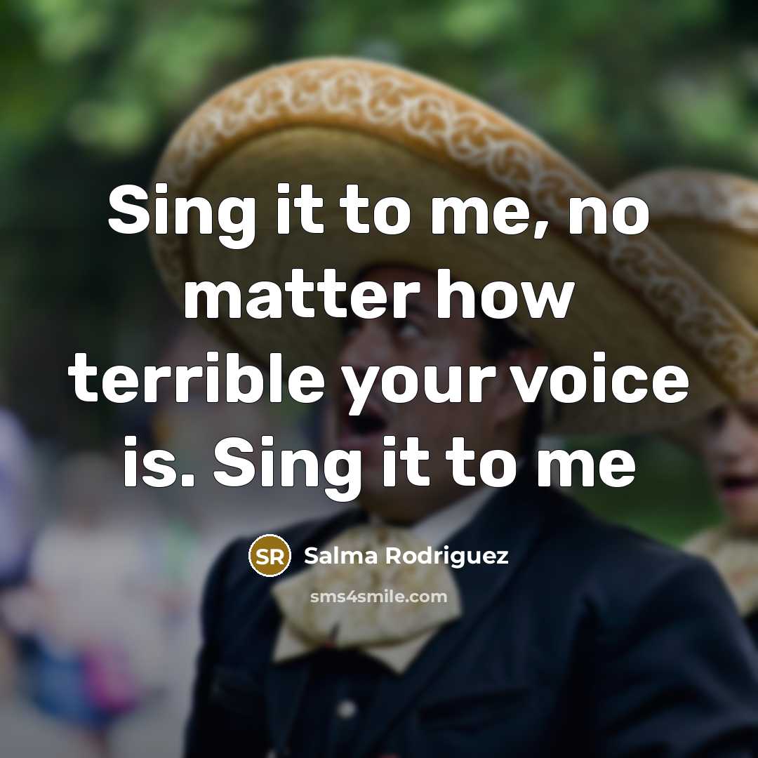 “Sing it to me, no matter how terrible your voice…” quote by Salma Rodriguez