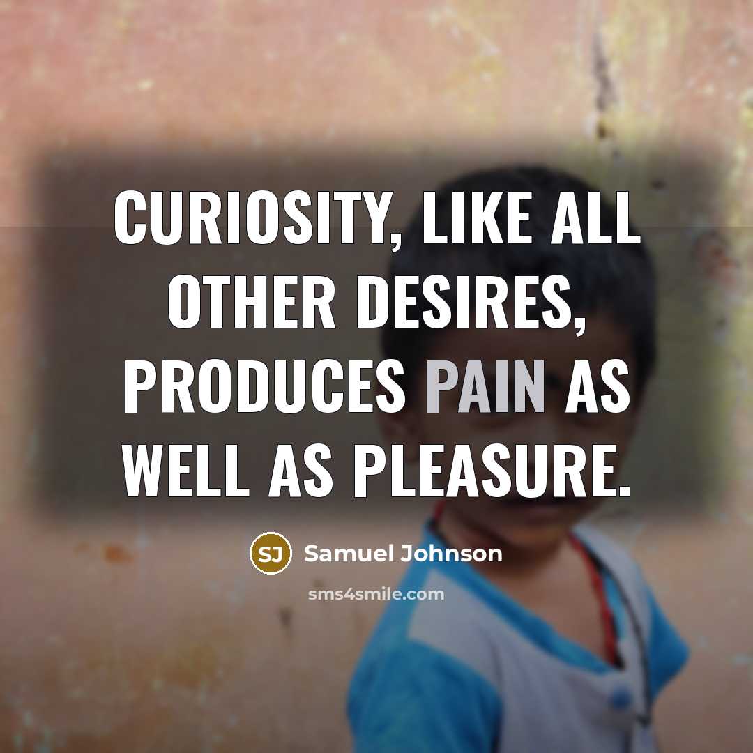 “Curiosity, like all other desires, produces pain as well as…” quote by Samuel Johnson