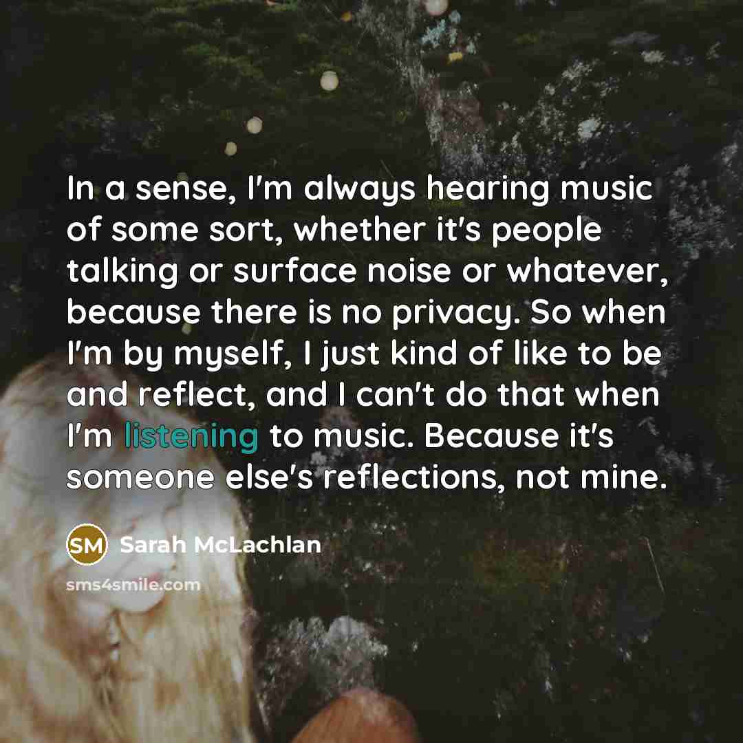“In a sense, I'm always hearing music of some sort,…” quote by Sarah McLachlan