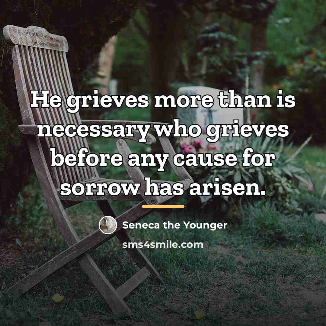 “He grieves more than is necessary who grieves before any…” quote by Seneca the Younger