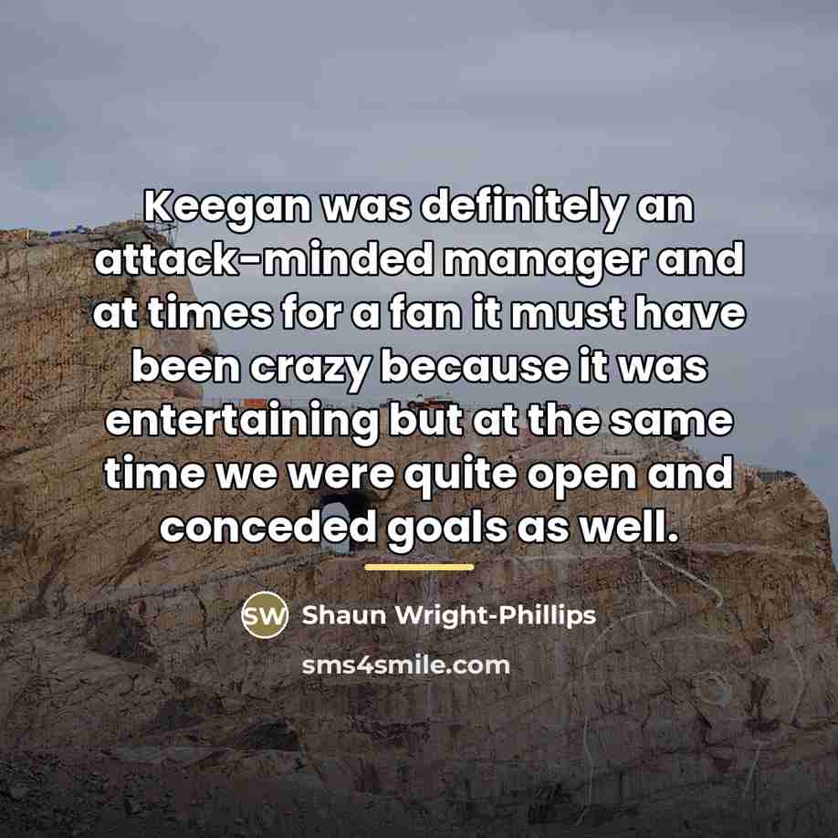 “Keegan was definitely an attack-minded manager and at times for…” quote by Shaun Wright-Phillips