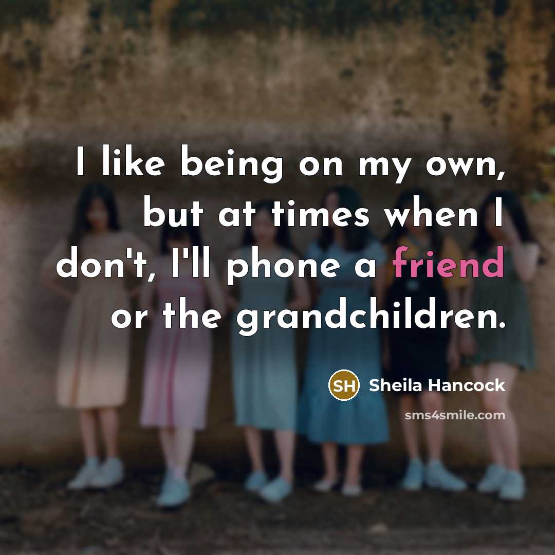 “I like being on my own, but at times when…” quote by Sheila Hancock