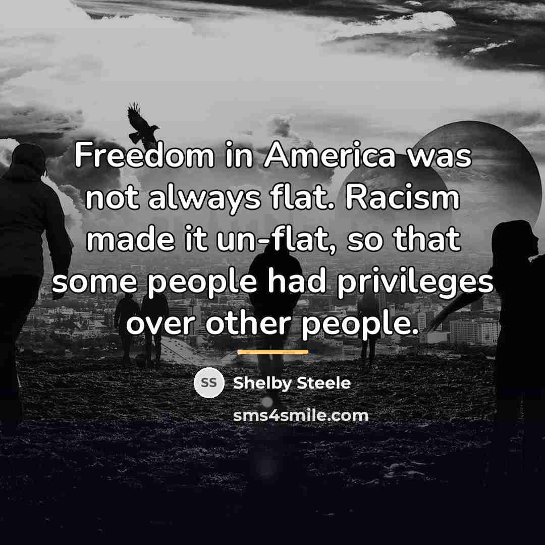 “Freedom in America was not always flat. Racism made it…” quote by Shelby Steele