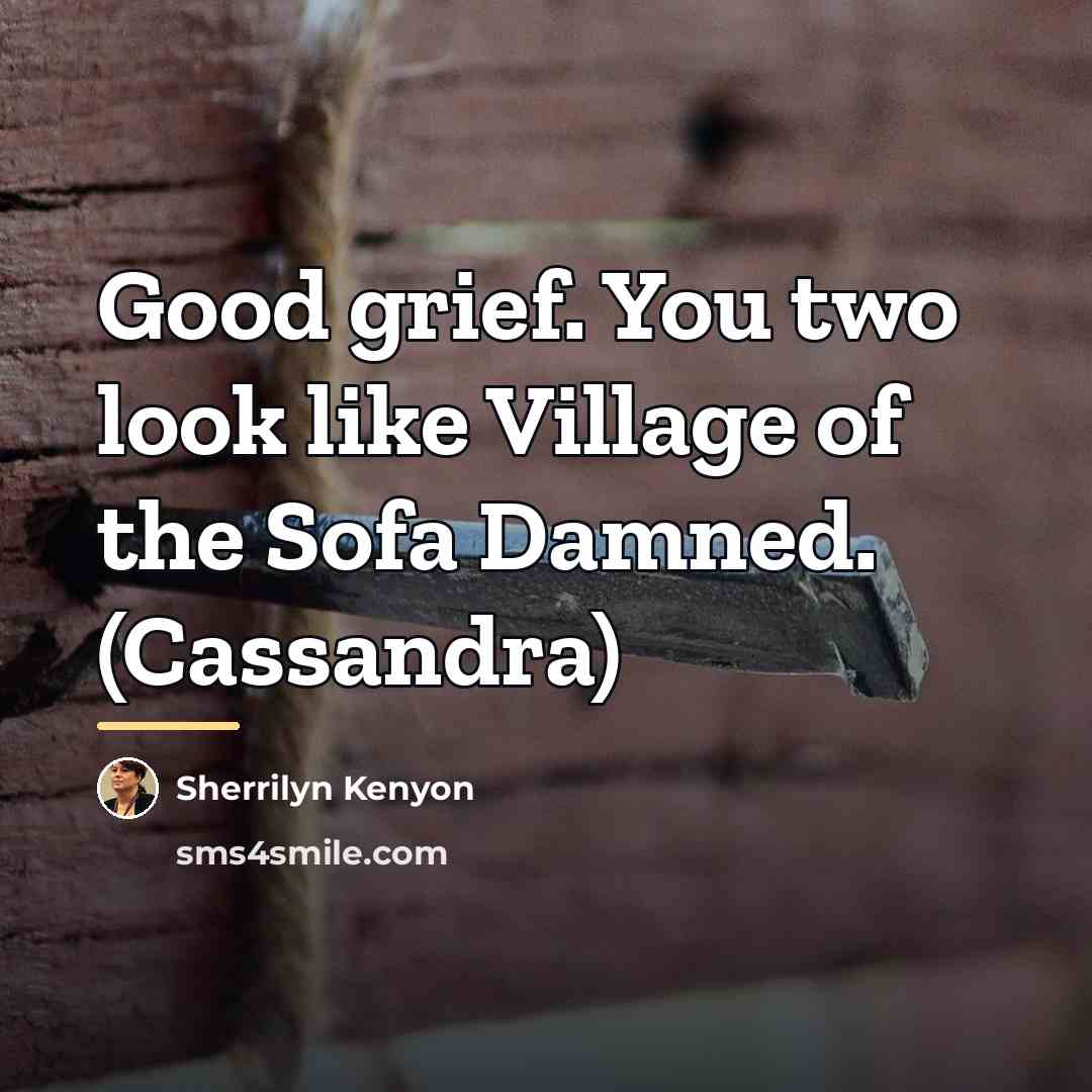 “Good grief. You two look like Village of the Sofa…” quote by Sherrilyn Kenyon
