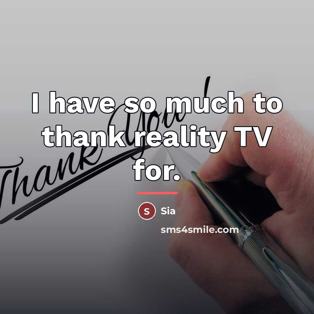 “I have so much to thank reality TV for.…” quote by Sia