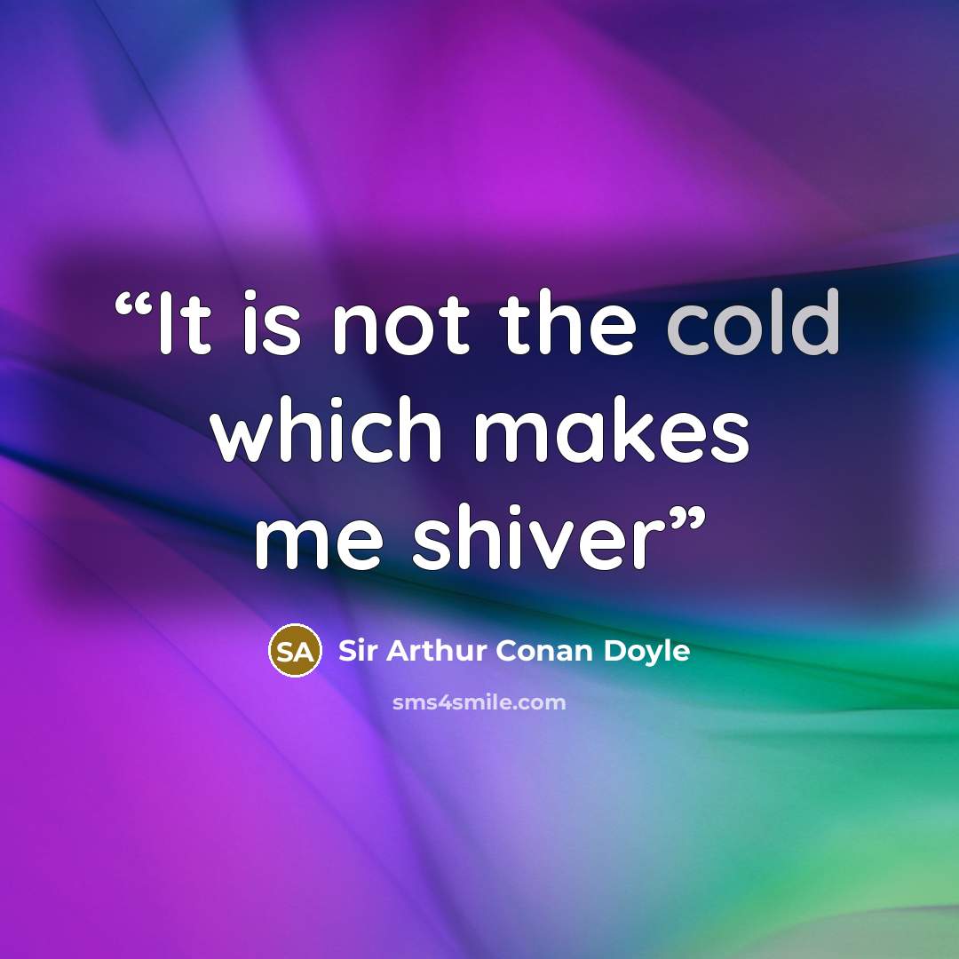 “It is not the cold which makes me shiver” quote by Sir Arthur Conan Doyle