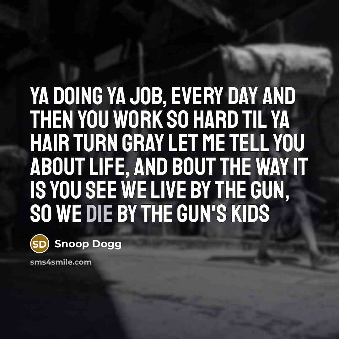 “Ya doing ya job, every day And then you work…” quote by Snoop Dogg