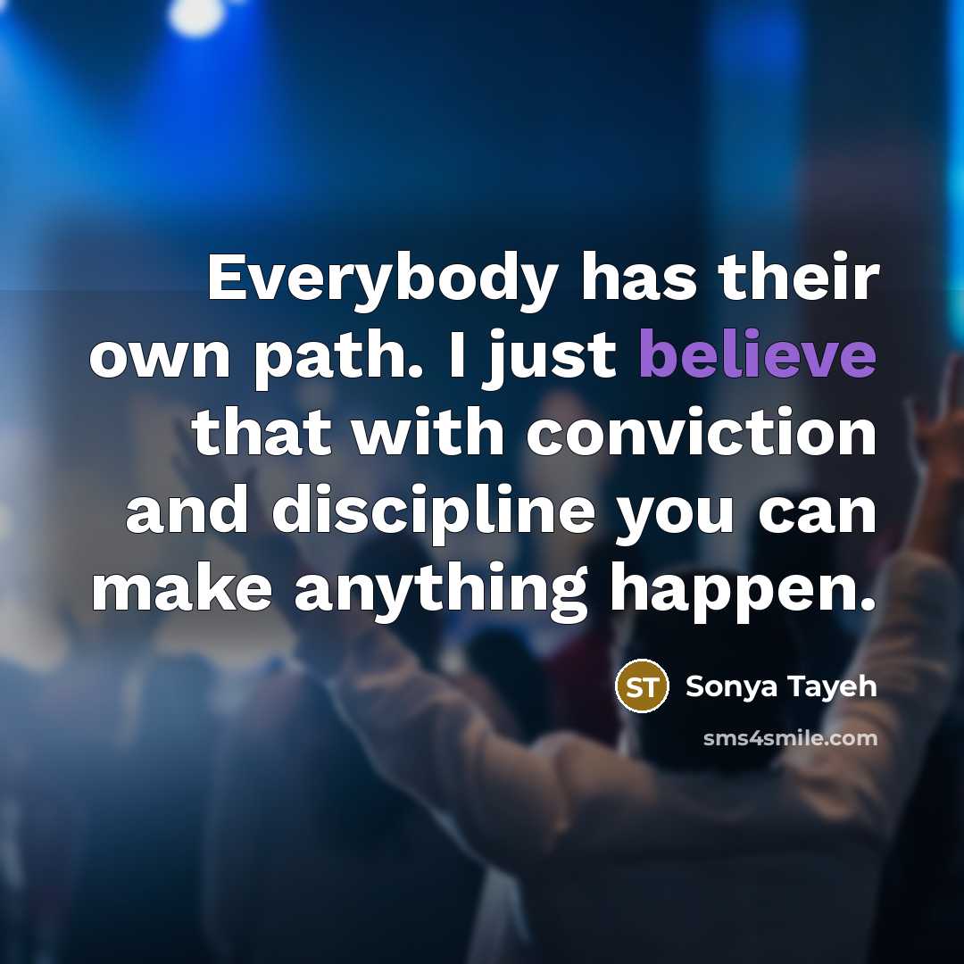 “Everybody has their own path. I just believe that with conviction and discipline you can make anything happen.” quote by Sonya Tayeh