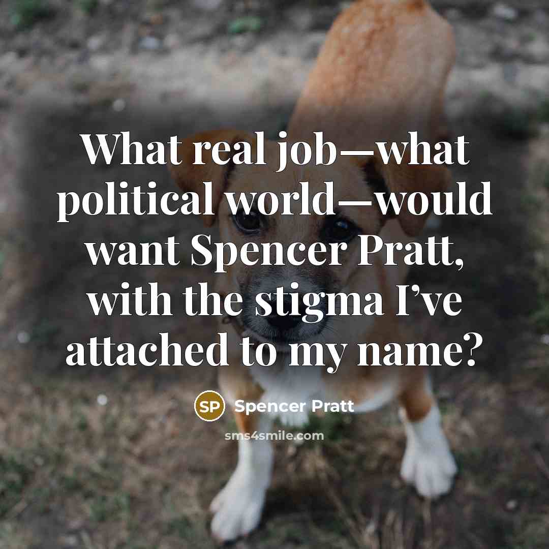 “What real job—what political world—would want Spencer Pratt, with the…” quote by Spencer Pratt